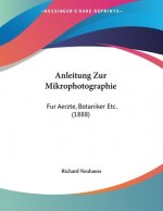 Anleitung Zur Mikrophotographie: Fur Aerzte, Botaniker Etc. (1888)