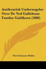 Antikvarisk Undersogelse Over De Ved Gallehuus Fundne Guldhorn (1806)