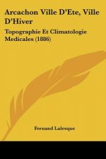 Arcachon Ville D'Ete, Ville D'Hiver: Topographie Et Climatologie Medicales (1886)