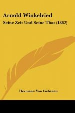 Arnold Winkelried: Seine Zeit Und Seine That (1862)