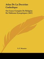 Atlas De La Doctrine Catholique: Ou Cours Complet De Religion En Tableaux Synoptiques (1857)