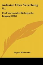Aufsatze Uber Vererbung V1: Und Verwandte Biologische Fragen (1892)