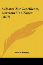 Aufsatze Zur Geschichte, Literatur Und Kunst (1897)