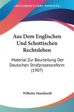 Aus Dem Englischen Und Schottischen Rechtsleben: Material Zur Beurteilung Der Deutschen Strafprozessreform (1907)