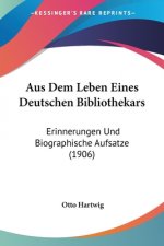 Aus Dem Leben Eines Deutschen Bibliothekars: Erinnerungen Und Biographische Aufsatze (1906)