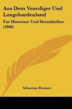 Aus Dem Venediger Und Longobardenland: Fur Hinreiser Und Heimbleiber (1860)