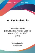 Aus Der Paulskirche: Berichte An Den Schwabischen Merkur Aus Den Jahren 1848 Und 1849 (1892)