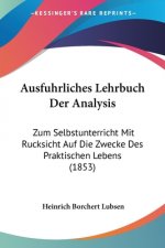 Ausfuhrliches Lehrbuch Der Analysis: Zum Selbstunterricht Mit Rucksicht Auf Die Zwecke Des Praktischen Lebens (1853)