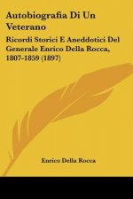 Autobiografia Di Un Veterano: Ricordi Storici E Aneddotici Del Generale Enrico Della Rocca, 1807-1859 (1897)