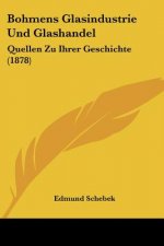 Bohmens Glasindustrie Und Glashandel: Quellen Zu Ihrer Geschichte (1878)