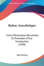 Balzac Anecdotique: Choix D'Anecdotes Recueillies Et Precedees D'Une Introduction (1908)