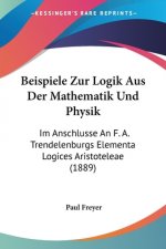 Beispiele Zur Logik Aus Der Mathematik Und Physik: Im Anschlusse An F. A. Trendelenburgs Elementa Logices Aristoteleae (1889)