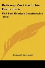 Beitraege Zur Geschichte Der Lotterie: Und Zum Heutigen Lotterierechte (1882)