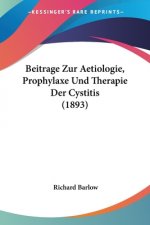 Beitrage Zur Aetiologie, Prophylaxe Und Therapie Der Cystitis (1893)