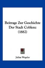 Beitrage Zur Geschichte Der Stadt Coblenz (1882)