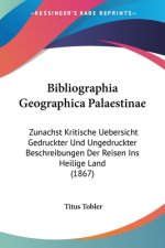Bibliographia Geographica Palaestinae: Zunachst Kritische Uebersicht Gedruckter Und Ungedruckter Beschreibungen Der Reisen Ins Heilige Land (1867)