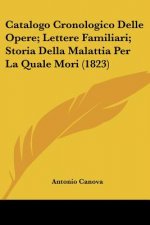 Catalogo Cronologico Delle Opere; Lettere Familiari; Storia Della Malattia Per La Quale Mori (1823)
