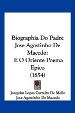 Biographia Do Padre Jose Agostinho De Macedo: E O Oriente Poema Epico (1854)