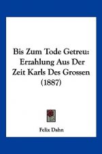 Bis Zum Tode Getreu: Erzahlung Aus Der Zeit Karls Des Grossen (1887)