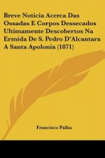 Breve Noticia Acerca Das Ossadas E Corpos Dessecados Ultimamente Descobertos Na Ermida De S. Pedro D'Alcantara A Santa Apolonia (1871)