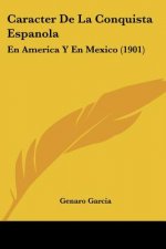 Caracter De La Conquista Espanola: En America Y En Mexico (1901)