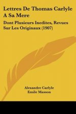 Lettres De Thomas Carlyle A Sa Mere: Dont Plusieurs Inedites, Revues Sur Les Originaux (1907)