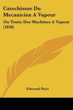 Catechisme Du Mecanicien A Vapeur: Ou Traite Des Machines A Vapeur (1850)