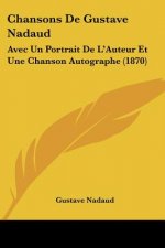 Chansons De Gustave Nadaud: Avec Un Portrait De L'Auteur Et Une Chanson Autographe (1870)
