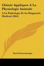 Chimie Appliquee A La Physiologie Animale: A La Pathologie Et Au Diagnostic Medical (1864)
