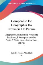 Compendio De Geographia Da Provincia Do Parana: Adaptado Ao Ensino Da Mocidade Brazileira, E Acompanhado De Cento E Trinta Notas Instructivas (1871)