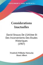 Considerations Inactuelles: David Strauss De L'Utilitee Et Des Inconvenients Des Etudes Historiques (1907)