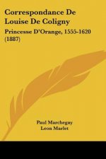 Correspondance De Louise De Coligny: Princesse D'Orange, 1555-1620 (1887)