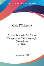 Cris D'Alarme: Epitres Aux Juifs De France, D'Angleterre, D'Allemagne, Et D'Amerique (1889)