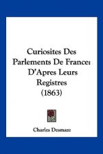 Curiosites Des Parlements De France: D'Apres Leurs Registres (1863)