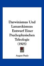 Darwinismus Und Lamarckismus: Entwurf Einer Psychophysischen Teleologie (1905)
