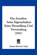 Das Acetylen: Seine Eigenschaften Seine Herstellung Und Verwendung (1911)