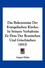 Das Bekenntniss Der Evangelischen Kirche: In Seinem Verhaltniss Zu Dem Der Romischen Und Griechischen (1853)