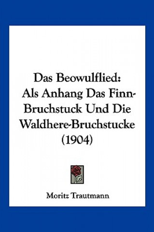 Das Beowulflied: Als Anhang Das Finn-Bruchstuck Und Die Waldhere-Bruchstucke (1904)