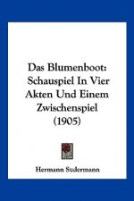Das Blumenboot: Schauspiel In Vier Akten Und Einem Zwischenspiel (1905)