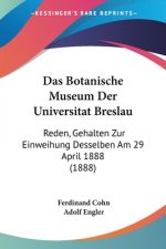 Das Botanische Museum Der Universitat Breslau: Reden, Gehalten Zur Einweihung Desselben Am 29 April 1888 (1888)