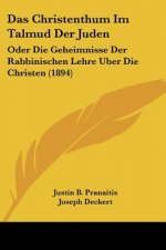 Das Christenthum Im Talmud Der Juden: Oder Die Geheimnisse Der Rabbinischen Lehre Uber Die Christen (1894)