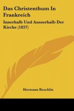 Das Christenthum In Frankreich: Innerhalb Und Ausserhalb Der Kirche (1837)