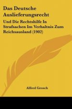 Das Deutsche Auslieferungsrecht: Und Die Rechtshilfe in Strafsachen Im Verhaltnis Zum Reichsausland (1902)