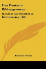 Das Deutsche Bildungswesen: In Seiner Geschichtlichen Entwickelung (1906)