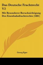 Das Deutsche Frachtrecht V2: Mit Besonderer Berucksichtigung Des Eisenbahnfrachtrechts (1881)