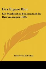Das Eigene Blut: Ein Markisches Bauernstuck In Dier Auszugen (1896)