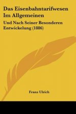 Das Eisenbahntarifwesen Im Allgemeinen: Und Nach Seiner Besonderen Entwickelung (1886)