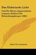Das Elektrische Licht: Und Die Hierzu Angewendeten Lampen, Kohlen Und Beleuchtungskorper (1883)