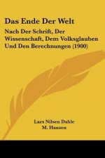 Das Ende Der Welt: Nach Der Schrift, Der Wissenschaft, Dem Volksglauben Und Den Berechnungen (1900)