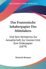 Das Franzosische Inhaberpapier Des Mittelalters: Und Sein Verhaltniss Zur Anwaltschaft, Zur Cession Und Zum Orderpapier (1879)